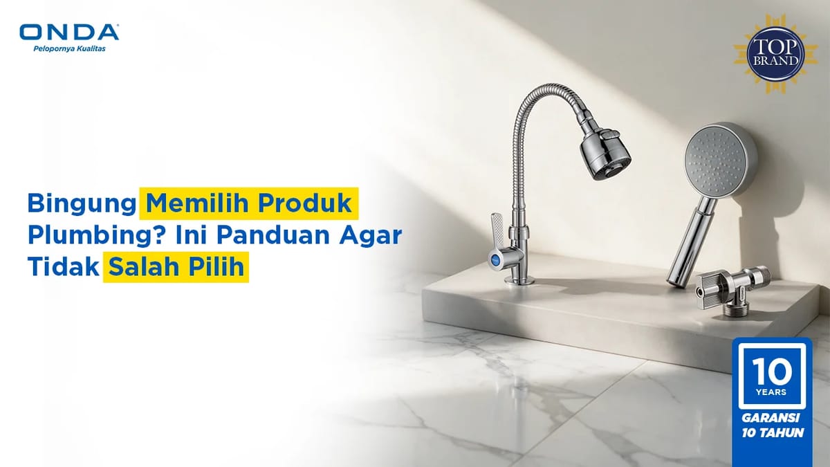 Bingung Memilih Produk Plumbing? Ini Panduan Agar Tidak Salah Pilih